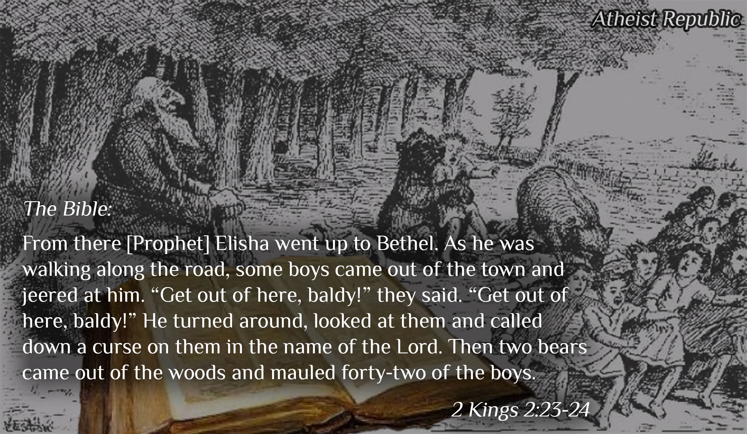 God sends bears to rip up 42 children – The Bible (2 Kings 2:23-24)