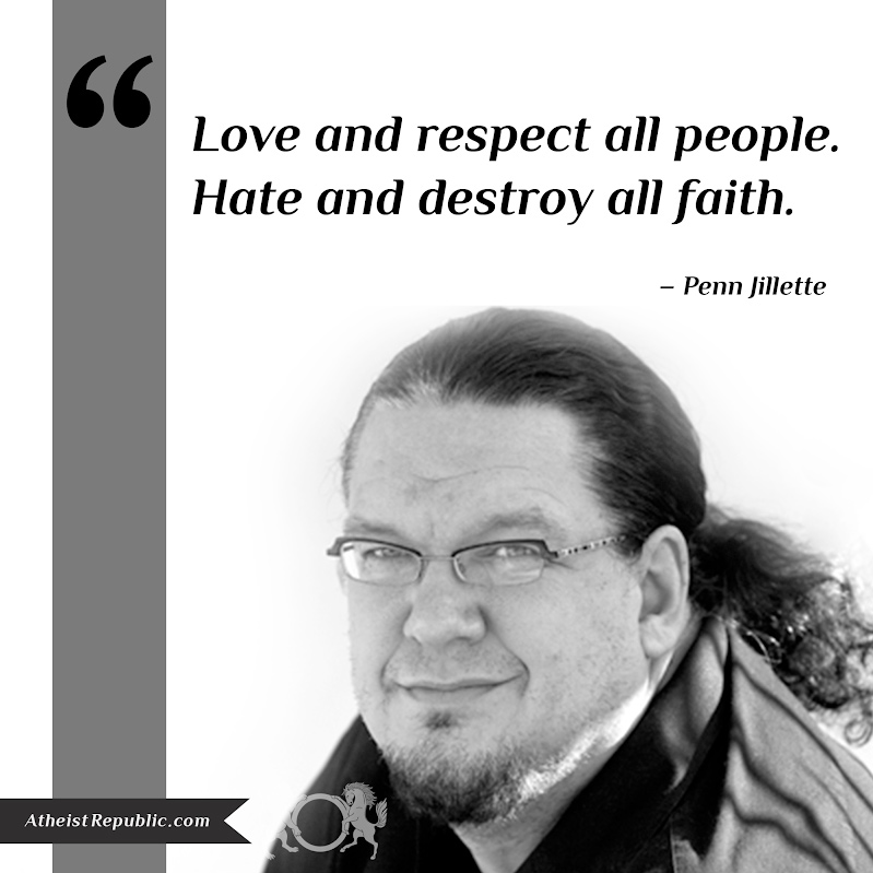 Penn Jillette: Love all people, hate and destroy all faith.