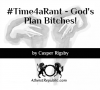#Time4aRant - God's Plan Bitches!