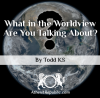 What in the Worldview Are You Talking About?