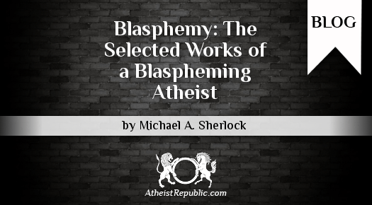 Blasphemy: The Selected Works of a Blaspheming Atheist - Michael Sherlock