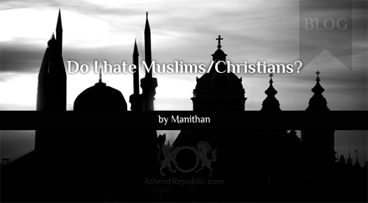 Do I Hate Muslims and Christians?