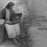 "The Internet is a place where religion comes to die." -Xavier Lumens