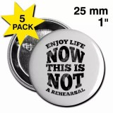 Enjoy Life Now. This is Not a Rehearsal Button